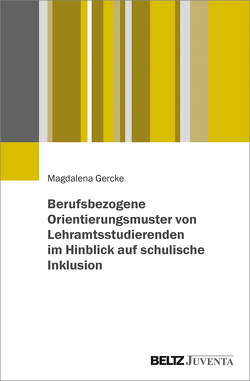 Berufsbezogene Orientierungsmuster von Lehramtsstudierenden im Hinblick auf schulische Inklusion von Gercke,  Magdalena