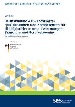 Berufsbildung 4.0 – Fachkräftequalifikationen und Kompetenzen für die digitalisierte Arbeit von morgen: Branchen- und Berufscreening von Zinke,  Gert