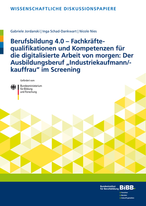 Berufsbildung 4.0 – Fachkräftequalifikationen und Kompetenzen für die digitalisierte Arbeit von morgen: Der Ausbildungsberuf „Industriekaufmann/-kauffrau“ im Screening von Jordanski,  Gabriele, Nies,  Nicole, Schad-Dankwart,  Inga