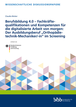 Berufsbildung 4.0 – Fachkräftequalifikationen und Kompetenzen für die digitalisierte Arbeit von morgen: Der Ausbildungsberuf „Orthopädietechnik-Mechaniker/-in“ im Screening von Böcker,  Claudia