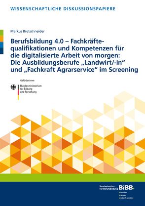 Berufsbildung 4.0 – Fachkräftequalifikationen und Kompetenzen für die digitalisierte Arbeit von morgen: Die Ausbildungsberufe „Landwirt/-in“ und „Fachkraft Agrarservice“ im Screening von Bretschneider,  Markus