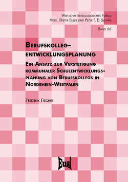 Berufskollegentwicklungsplanung – Ein Ansatz zur Verstetigung kommunaler Schulentwicklungsplanung von Berufskollegs in Nordrhein-Westfalen von Fischer,  Frederik