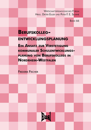 Berufskollegentwicklungsplanung – Ein Ansatz zur Verstetigung kommunaler Schulentwicklungsplanung von Berufskollegs in Nordrhein-Westfalen von Fischer,  Frederik