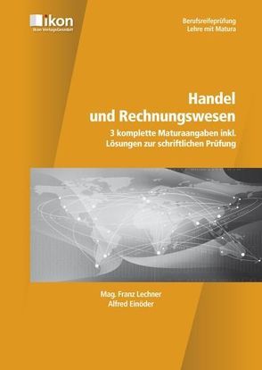 Berufsreifeprüfung Handel und Rechnungswesen 3 komplette Maturaangaben inkl. Lösungen zur schriftlichen Prüfung von Einöder,  Alfred, Lechner,  Franz