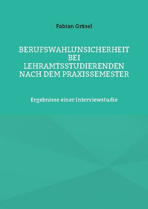 Berufswahlunsicherheit bei Lehramtsstudierenden nach dem Praxissemester von Gräsel,  Fabian