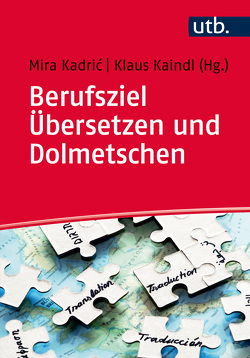 Berufsziel Übersetzen und Dolmetschen von Kadri,  Mira, Kaindl,  Klaus