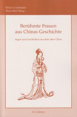 Berühmte Frauen aus Chinas Geschichte von Lochmann,  Klaus, Wang,  Shao Mei