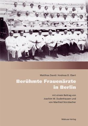 Berühmte Frauenärzte in Berlin von David,  Matthias, Dudenhausen,  Joachim W., Ebert,  Andreas D., Stürzbecher,  Manfred