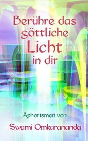 Berühre das göttliche Licht in dir von Omkarananda,  Swami