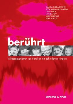 Berührt – Alltagsgeschichten von Familien mit behinderten Kindern von Carda-Döring,  Claudia, Manso Arias,  Rosa Maria, Misof,  Tanja, Repp,  Monika, Rüster,  Ute, Schiessle,  Ulrike, Schultz,  Heike