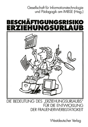 Beschäftigungsrisiko Erziehungsurlaub von Gesellschaft für Informationstechnologie und Pädagogik am IMBSE (Hrsg.)