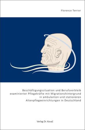 Beschäftigungssituation und Berufsverbleib examinierter Pflegekräfte mit Migrationshintergrund in ambulanten und stationären Altenpflegeeinrichtungen in Deutschland von Terrier,  Florence