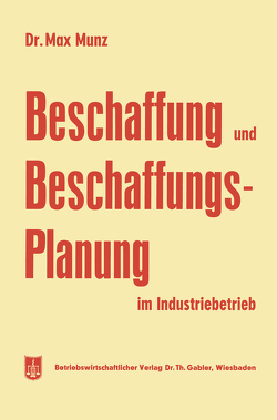 Beschaffung und Beschaffungsplanung im Industriebetrieb von Munz,  Max