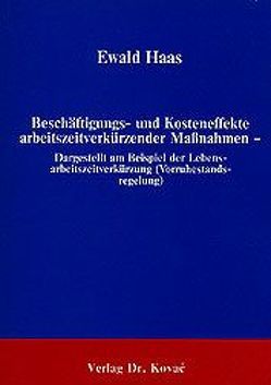 Beschäftigungs- und Kosteneffekte arbeitszeitverkürzender Massnahmen – Dargestellt am Beispiel der Lebensarbeitszeitverkürzung (Vorruhestandsregelung) von Haas,  Ewald