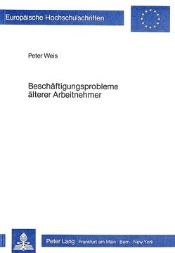 Beschäftigungsprobleme älterer Arbeitnehmer von Weis,  Peter