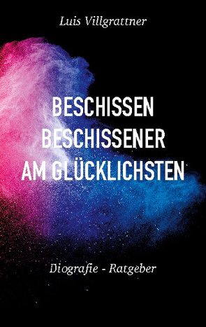 Beschissen, beschissener, am Glücklichsten von Villgrattner,  Luis