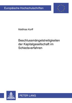 Beschlussmängelstreitigkeiten der Kapitalgesellschaft im Schiedsverfahren von Korff,  Matthias