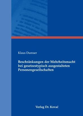 Beschränkungen der Mehrheitsmacht bei gesetzestypisch ausgestalteten Personengesellschaften von Dumser,  Klaus