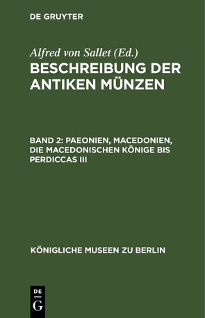 Beschreibung der antiken Münzen / Paeonien, Macedonien, die macedonischen Könige bis Perdiccas III von Königliche Museen zu Berlin,  ..., Sallet,  Alfred von