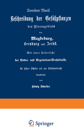 Beschreibung der Gefüßpflanzen des Florengebiets von Magdeburg, Bernburg und Zerbst. Mit einer Übersicht der Boden- und Vegetations-Verhältnisse von Schneider,  Ludwig