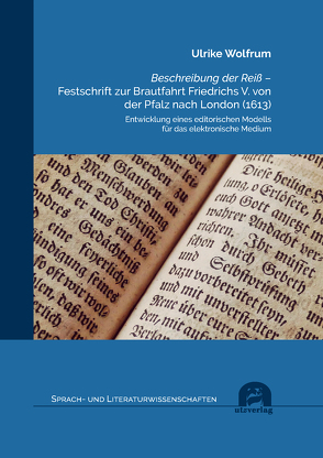 Beschreibung der Reiß – Festschrift zur Brautfahrt Friedrichs V. von der Pfalz nach London (1613) von Wolfrum,  Ulrike