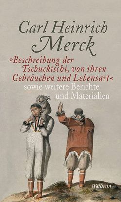 „Beschreibung der Tschucktschi, von ihren Gebräuchen und Lebensart“ sowie weitere Berichte und Materialien von Dahlmann,  Dittmar, Frahnert,  Sylke, Knüppel,  Michael, Merck,  Carl Heinrich, Ordubadi,  Diana, Pivovar,  Helena, von Lehsten,  Lupold