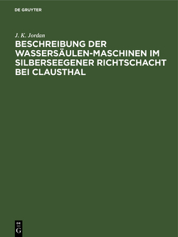 Beschreibung der Wassersäulen-Maschinen im Silberseegener Richtschacht bei Clausthal von Jordan,  J. K.