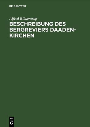 Beschreibung des Bergreviers Daaden-Kirchen von Königlichen Oberbergamt zu Bonn, Ribbentrop,  Alfred