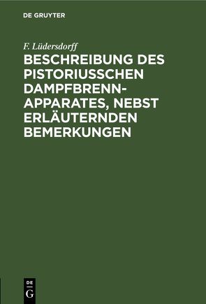 Beschreibung des pistoriusschen Dampfbrennapparates, nebst erläuternden Bemerkungen von Luedersdorff,  F.