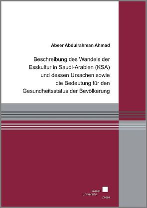 Beschreibung des Wandels der Esskultur in Saudi-Arabien (KSA) und dessen Ursachen sowie die Bedeutung für den Gesundheitsstatus der Bevölkerung von Ahmad,  Abeer Abdulrahman