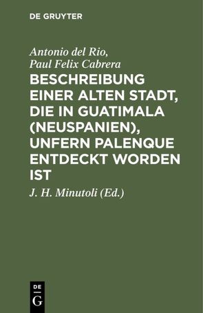 Beschreibung einer alten Stadt, die in Guatimala (Neuspanien), unfern Palenque entdeckt worden ist von Cabrera,  Paul Felix, Minutoli,  J. H., Río,  Antonio del