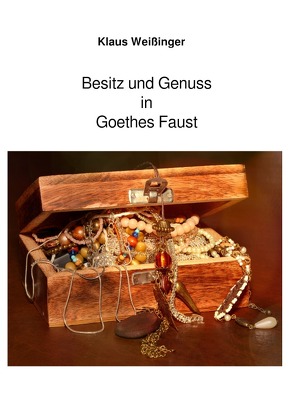 Besitz und Genuss in Goethes Faust von Weißinger,  Klaus