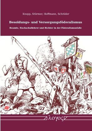 Besoldungs- und Versorgungsföderalismus. Beamte, Hochschullehrer und Richter in der Föderalismusfalle von Hoffmann,  Jan, Knopp,  Lothar, Schroeder,  Wolfgang, Stürmer,  Klaus