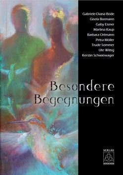 Besondere Begegnungen von Bode,  Gabriele-Diana, Bormann,  Gisela, Eisner,  Gaby, Kaup,  Martina, Möller,  Petra, Ortmann,  Barbara, Schwiewager,  Kerstin, Sommer,  Trude, Wittig,  Ute