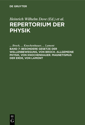 Repertorium der Physik / Besondere Gesetze der Wellenbewegung, von Broch. Allgemeine Physik, von Knochenhauer. Magnetismus der Erde, von Lamont von Broch,  ..., Knochenhauer,  ..., Lamont,  ...