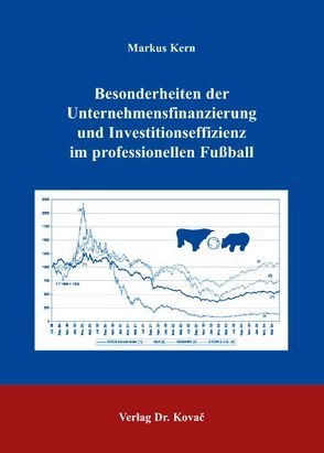 Besonderheiten der Unternehmensfinanzierung und Investitionseffizienz im professionellen Fußball von Kern,  Markus