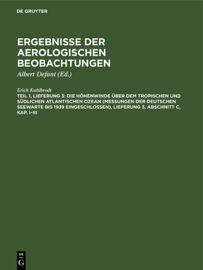 Wissenschaftliche Ergebnisse der deutschen atlantischen Expedition… / Die Höhenwinde über dem tropischen und südlichen Atlantischen Ozean (Messungen der Deutschen Seewarte bis 1939 eingeschlossen), Lieferung 3, Abschnitt C, Kap. I–III von Defant,  Albert, Kuhlbrodt,  Erich