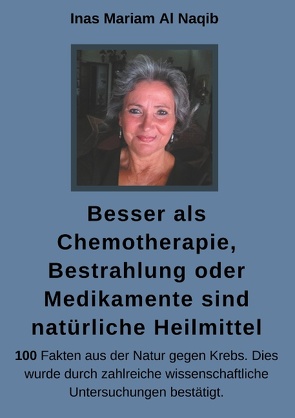 Besser als Chemotherapie, Bestrahlung oder Medikamente sind natürliche Heilmittel von Al Naqib,  Inas Mariam