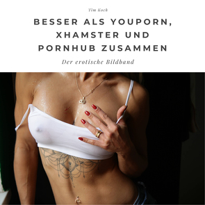 Besser als Youporn, Xhamster und Pornhub zusammen von Koch,  Tim