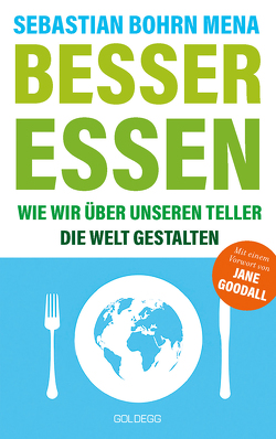 Besser essen. Wie wir über unseren Teller die Welt gestalten. Den Kreislauf der Zerstörung stoppen: Bewusster Konsum für mehr Umweltschutz. Vom Initiator des Volksbegehren Tierschutz. von Bohrn Mena,  Sebastian, Goodall,  Jane