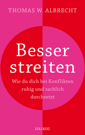 Besser streiten. Wie du dich bei Konflikten ruhig und sachlich durchsetzt. Richtig streiten lernen: Klare und gewaltfreie Kommunikation für ein gutes Miteinander. Mit vielen Praxistipps von Albrecht,  Thomas W.