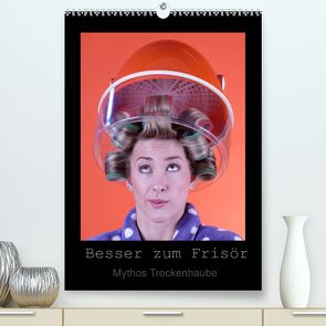 Besser zum Frisör – Mythos Trockenhaube (Premium, hochwertiger DIN A2 Wandkalender 2022, Kunstdruck in Hochglanz) von Weis,  Stefan