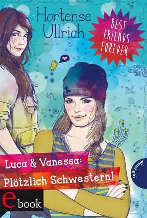 Best Friends Forever: Luca & Vanessa: Plötzlich Schwestern! von Liepins,  Carolin, Ullrich,  Hortense