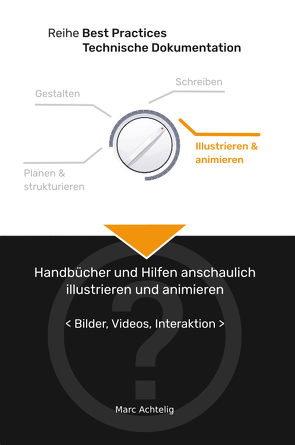 Best Practices Technische Dokumentation: Handbücher und Hilfen anschaulich illustrieren und animieren von Achtelig,  Marc