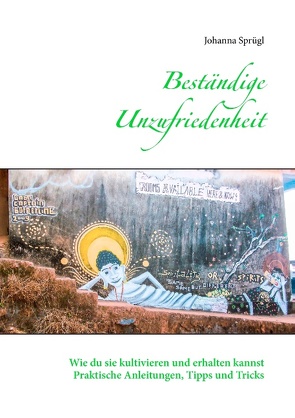 Beständige Unzufriedenheit von Huber,  Anahita, Sprügl,  Johanna