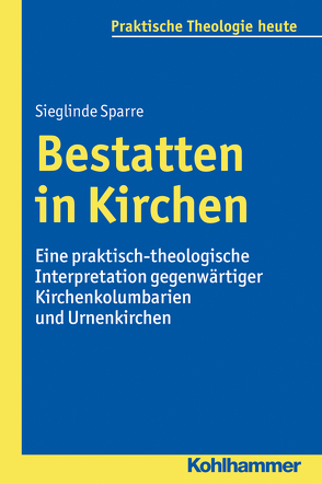 Bestatten in Kirchen von Altmeyer,  Stefan, Bauer,  Christian, Fechtner,  Kristian, Gerhards,  Albert, Klie,  Thomas, Kohler-Spiegel,  Helga, Noth,  Isabelle, Sparre,  Sieglinde, Wagner-Rau,  Ulrike