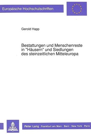 Bestattungen und Menschenreste in «Häusern» und Siedlungen des steinzeitlichen Mitteleuropa von Happ,  Gerold