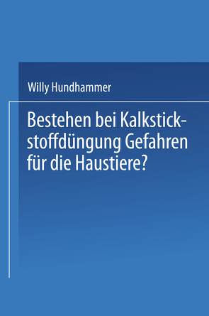 Bestehen bei Kalkstickstoffdüngung Gefahren für die Haustiere? von Hundhammer,  Willi