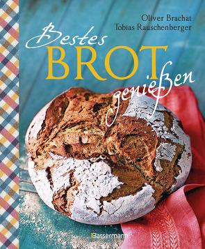 Bestes Brot genießen – 80 Lieblingsrezepte für Brote, Brötchen und Gebäck, darunter viele regionale Spezialitäten, süß und herzhaft. Aus Sauerteig und Hefeteig. Einfacher geht`s nicht! von Brachat,  Oliver, Rauschenberger,  Tobias