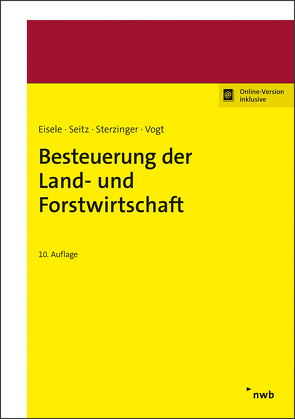 Besteuerung der Land- und Forstwirtschaft von Eisele,  Dirk, Merx,  Michael, Seitz,  Thomas, Sterzinger,  Christian, Vogt,  Renate, Zens,  Dieter J.